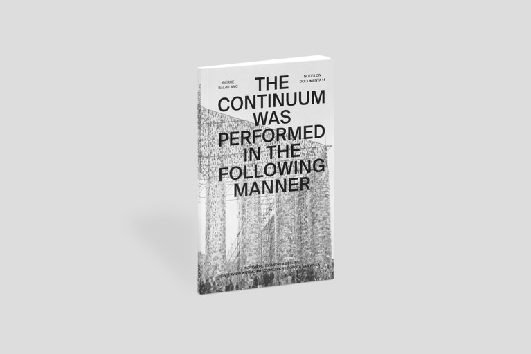 Cover of "The Continuum Was Performed in the Following Manner. Notes on documenta 14" by Pierre Bal-Blanc
