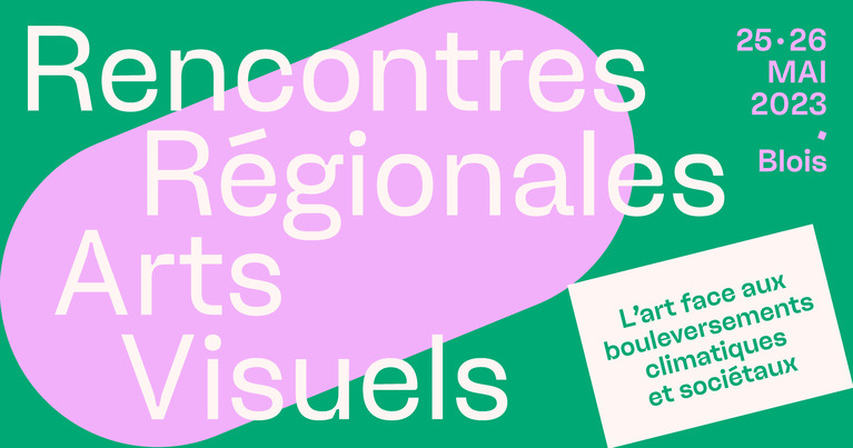 Visuel "Rencontres Régionales des Arts Visuels", "L’art face aux bouleversements climatiques et sociétaux", 25 mai → 26 mai 2023, Blois